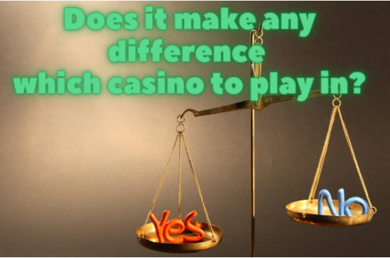 Does it make a difference which casino to play in?